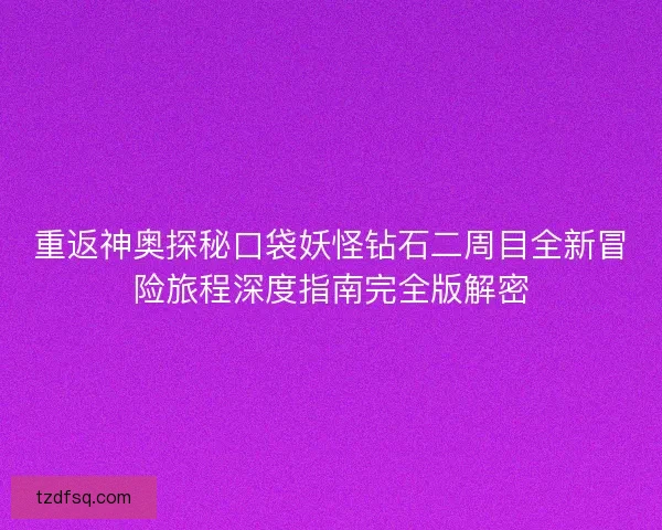 重返神奥探秘口袋妖怪钻石二周目全新冒险旅程深度指南完全版解密